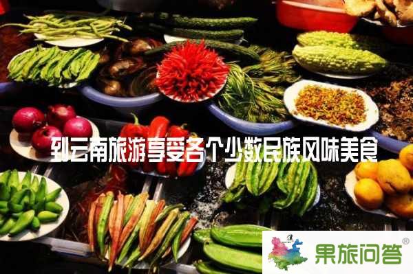 到云南旅游享受各個少數(shù)民族風(fēng)味美食